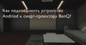 Домашний смарт-проектор BenQ c Android TV. Как подсоединить устройство Android к проектору BenQ