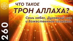 #260 Что такое трон Аллаха? Семь небес, Духовный мир и Божественное сознание.