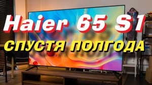 Телевизор Haier 65 S1 СПУСТЯ ПОЛГОДА