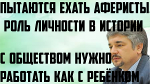 Ищенко: Туда пытаются ехать аферисты. С обществом работать как с ребенком. Роль личности в истории.