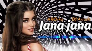 ARO-ka ft DJ Artush / Jana Jana / Remix 2022