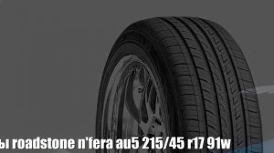 Летние шины roadstone n'fera au5 215/45 r17 91w Отзывы Обзор