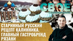СТАРИННЫЙ РУССКИЙ РЕЦЕПТ КАЛИННИКА. ГЛАВНЫЙ ГАСТРОБРЕНД РЯЗАНИ. «СВОЁ» С АНДРЕЕМ ДАНИЛЕНКО