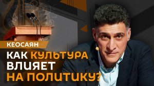 Тигран Кеосаян. Как культура влияет на политику?