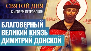 БЛАГОВЕРНЫЙ ВЕЛИКИЙ КНЯЗЬ ДИМИТРИЙ ДОНСКОЙ / СВЯТОЙ ДНЯ