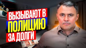 Вызывают в Полицию из-за долгов. ЧТО ДЕЛАТЬ?