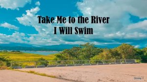Take me to the River I will swim, I will swim (Alex Yurkiv and Thelma C.) Lyrics
