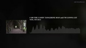 # 109 THE CANDY TANGERINE MAN and I’M GONNA GIT YOU, SUCKA!