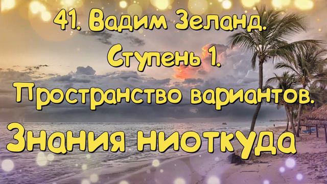 Ступень 1. № 41 Знания ниоткуда. Трансерфинг Реальности. Вадим Зеланд.
