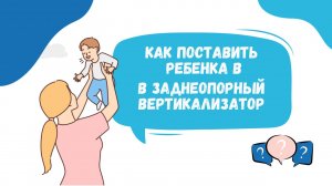 Как поставить ребенка в заднеопорный вертикадизатор