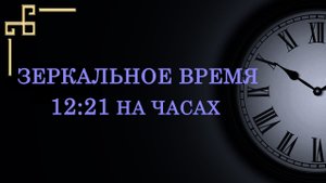 Зеркальное время 12:21 – значение в ангельской нумерологии. Как расшифровать подсказку ангела?