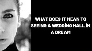 What Does It Mean To Seeing a Wedding Hall in a Dream?