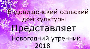 Ендовищенский сельский дом культуры. Новый год 2018