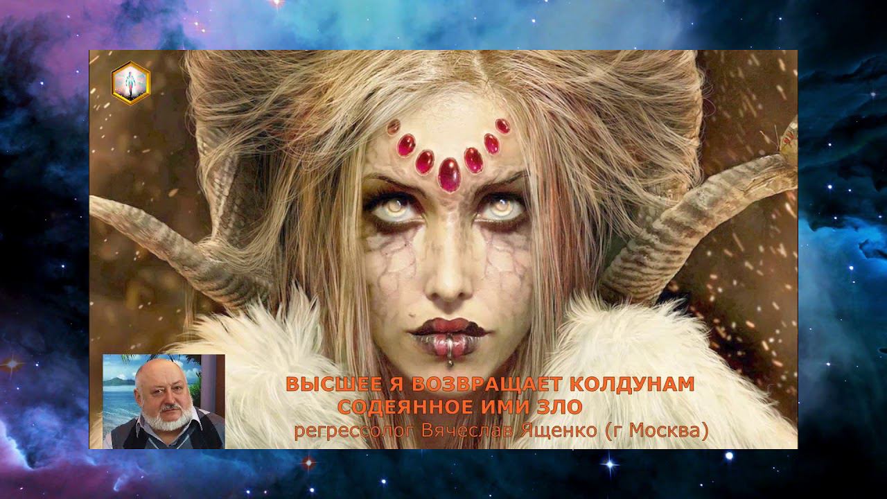 Вячеслав ЯЩЕНКО - Сеанс регрессии, часть 5. ВЫСШЕЕ Я ВОЗВРАЩАЕТ КОЛДУНАМ СОДЕЯННОЕ ИМИ ЗЛО