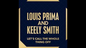 Louis Prima & Keely Smith - Let's Call The Whole Thing Off