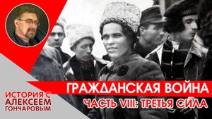 История России с Алексеем ГОНЧАРОВЫМ. Лекция 127. Гражданская война. Третья сила