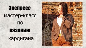 🍁Как я вязала кардиган__Экспресс мастер-класс..mp4