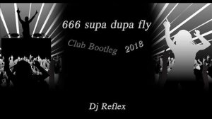 666 Supa Dupa Fly 2018 [Dj Reflex Club Bootleg]