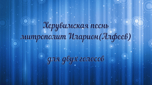 Херувимская песнь. Митрополит Иларион (Алфеев), для двух голосов.