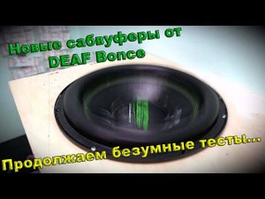 Новые сабвуферы от DEAF Bonce! Продолжаем безумные тесты!