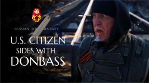 U.S. CITIZEN SIDES WITH DONBASS. Russian Documentary (English translation)