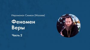 Иеромонах Симеон (Мазаев) Феномен Веры. Часть 2