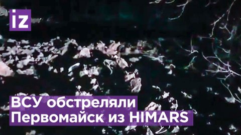 Украинские боевики нанесли удар из HIMARS по центру Первомайска / Известия