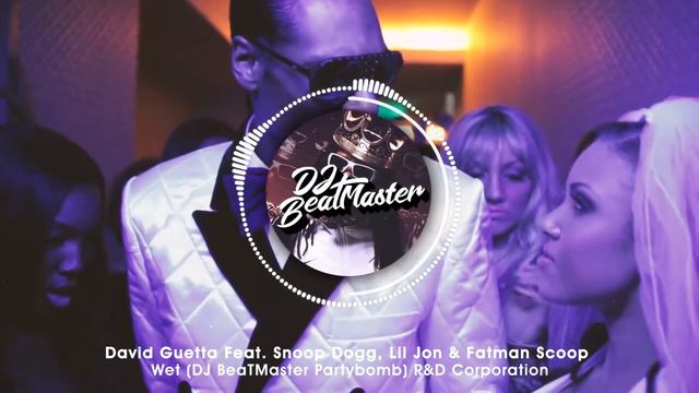 David Guetta Ft. Snoop Dogg, Lil Jon & Fatman Scoop - Wet (DJ BeaTMaster Partybomb)