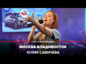 Юлия Савичева - Москва-Владивосток (LIVE @ Авторадио)