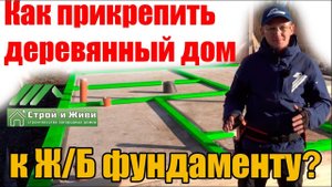 Как прикрепить деревянный дом к бетонному фундаменту? Инструкция от "Строй и Живи".