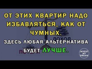 От этих квартир надо избавляться, как от чумных. Здесь любая альтернатива будет лучше.