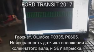 Ford Transit - Двигатель глохнет после запуска. Ошибки P0335, P0605.