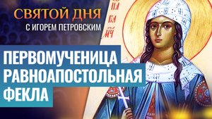 ПЕРВОМУЧЕНИЦА РАВНОАПОСТОЛЬНАЯ ФЕКЛА / СВЯТОЙ ДНЯ