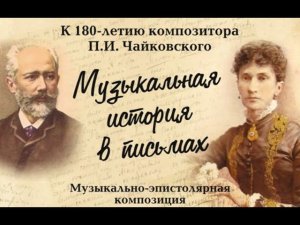 Чайковский. Музыкальная история в письмах. Чайковский - фон Мекк. Новгородская филармония 20.11.2020