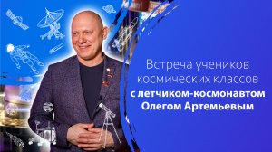 Встреча учеников космических классов с летчиком-космонавтом Олегом Артемьевым