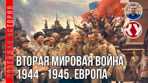 Новейшая история. XX век. #20. Вторая мировая война. 1944-1945. Европа