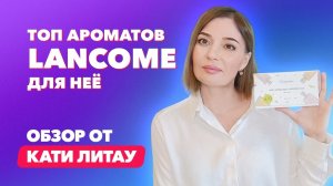 Топ ароматов Lancome для неё | Обзор от Кати Литау