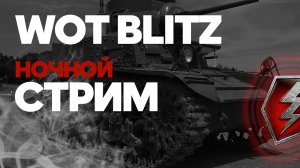 WOT BLITZ ? НОЧНОЙ СТРИМ