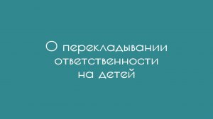 О перекладывании ответственности на детей