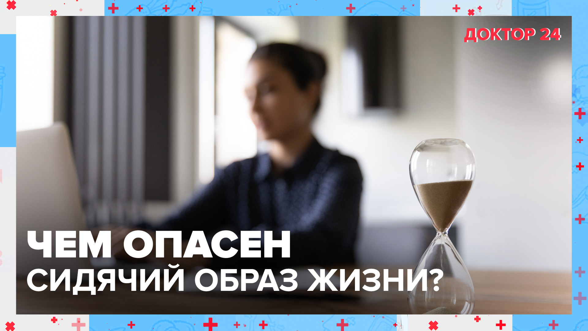 Чем ОПАСЕН СИДЯЧИЙ ОБРАЗ ЖИЗНИ? | Доктор 24