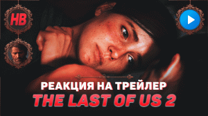 РЕАКЦИЯ НА ТРЕЙЛЕР THE LAST OF US 2 | ОДНИ ИЗ НАС