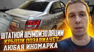 Lada Granta 2020. Инструкция по шумоизоляции крыши.