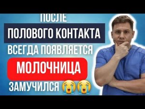 раздражение и молочница после КАЖДОГО полового АКТА у МУЖЧИНЫ