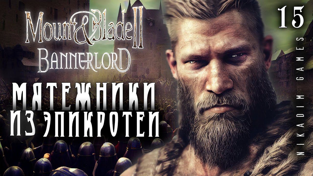 Mount & Blade II: Bannerlord: МЯТЕЖНИКИ ИЗ ЭПИКРОТЕИ #15 [прохождение 2022