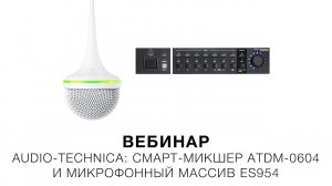 Запись вебинара «Audio-Technica смарт-микшер ATDM-0604 и микрофонный массив ES954» (14 мая 2020)