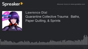 Quarantine Collective Trauma:  Baths, Paper Quilling, & Sprints (made with Spreaker)