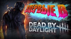 ВПЕРВЫЕ ЗАШЕЛ В Dead by Daylight