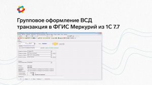 Групповое оформление ВСД транзакция в ФГИС Меркурий из 1С: Предприятие 7.7