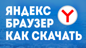 ЯНДЕКС БРАУЗЕР КАК СКАЧАТЬ