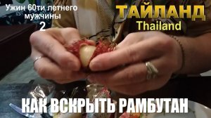 Страна ОС 22. Тайланд 2019. ( Как вскрыть РАМБУТАН. Ужин 60летнего мужчины 2.